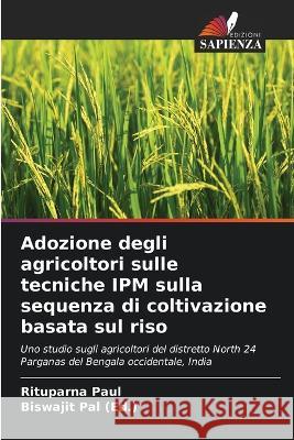 Adozione degli agricoltori sulle tecniche IPM sulla sequenza di coltivazione basata sul riso Rituparna Paul Biswajit Pal  9786204705743