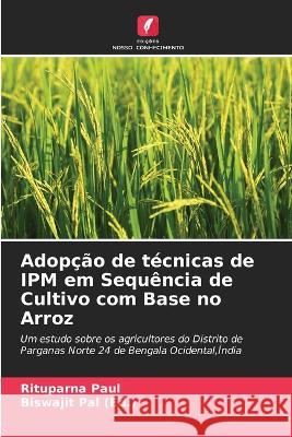 Adopcao de tecnicas de IPM em Sequencia de Cultivo com Base no Arroz Rituparna Paul Biswajit Pal  9786204705804