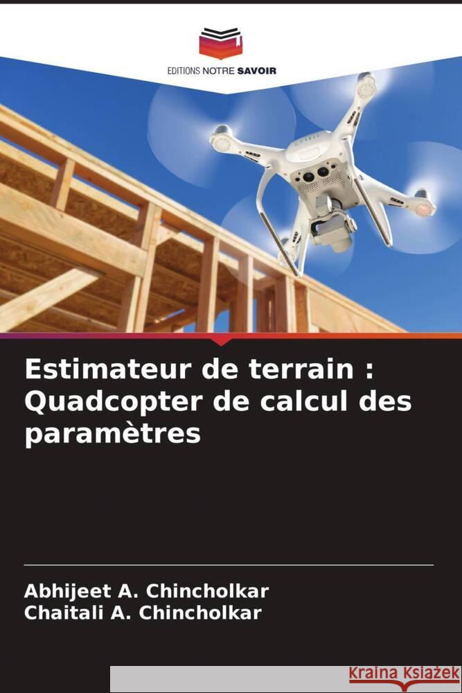 Estimateur de terrain : Quadcopter de calcul des paramètres Chincholkar, Abhijeet A., Chincholkar, Chaitali A. 9786204706108