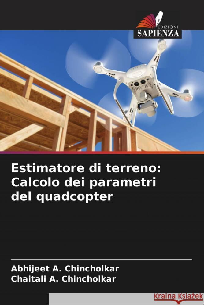 Estimatore di terreno: Calcolo dei parametri del quadcopter Chincholkar, Abhijeet A., Chincholkar, Chaitali A. 9786204706115