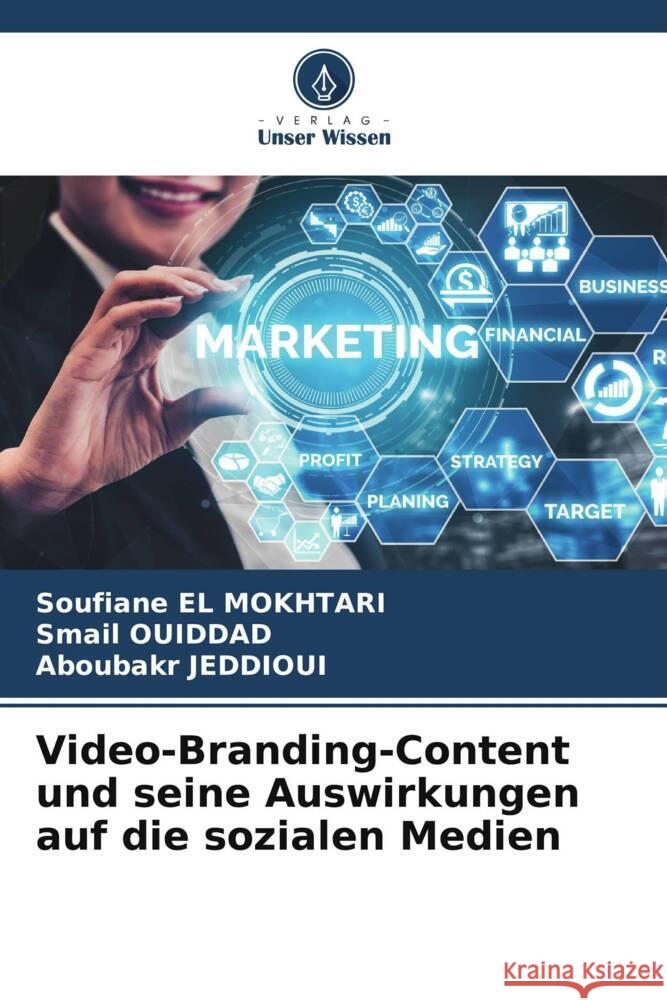 Video-Branding-Content und seine Auswirkungen auf die sozialen Medien EL MOKHTARI, Soufiane, Ouiddad, Smail, JEDDIOUI, Aboubakr 9786204706153