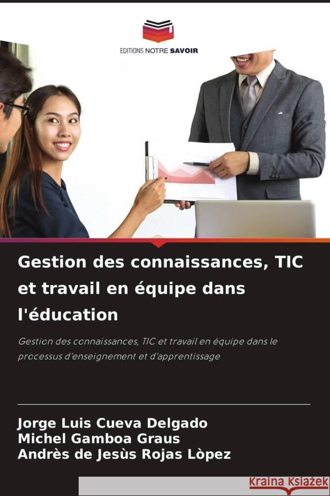 Gestion des connaissances, TIC et travail en équipe dans l'éducation Cueva Delgado, Jorge Luis, Gamboa Graus, Michel, Rojas Lòpez, Andrès de Jesùs 9786204706368