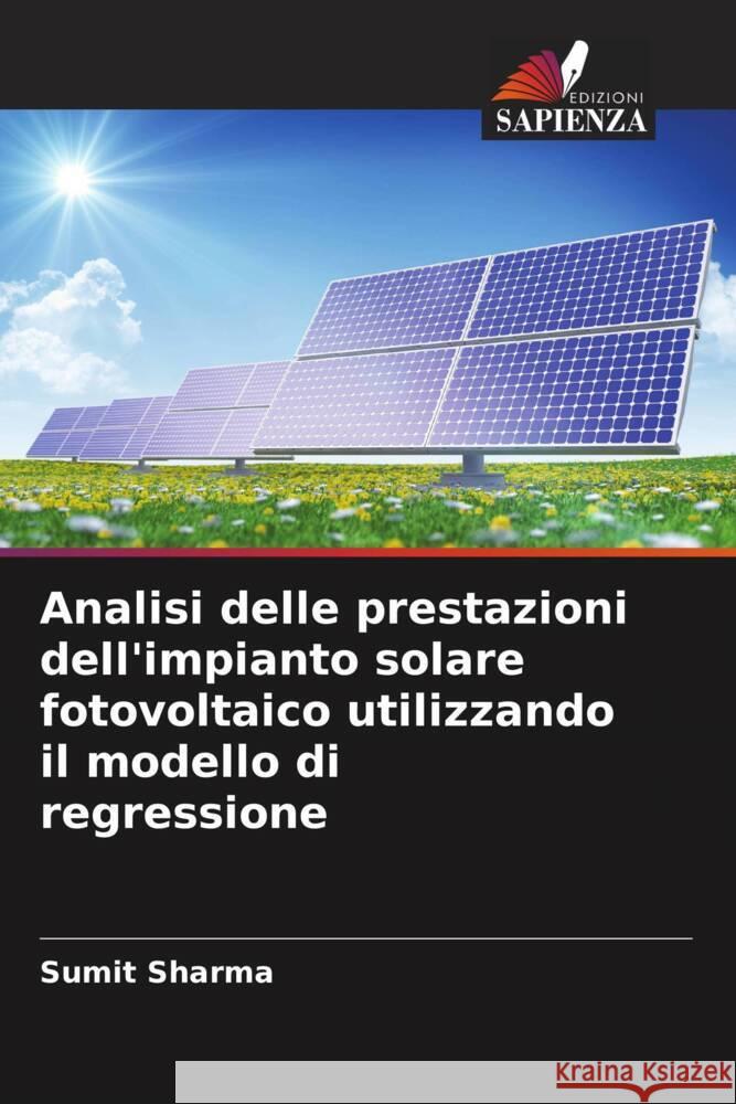 Analisi delle prestazioni dell'impianto solare fotovoltaico utilizzando il modello di regressione Sharma, Sumit 9786204706498