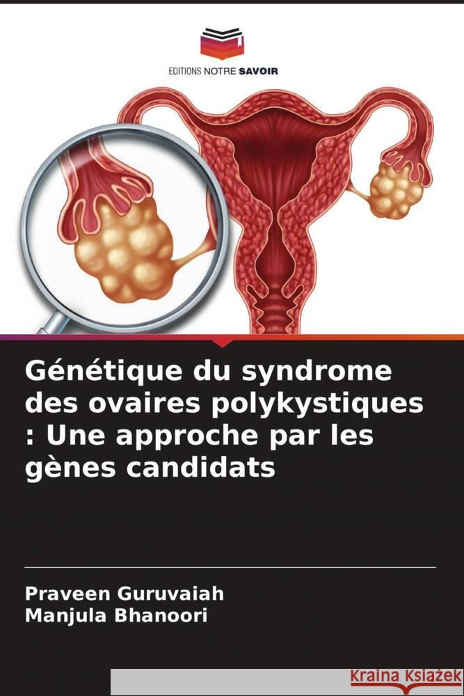 Génétique du syndrome des ovaires polykystiques : Une approche par les gènes candidats Guruvaiah, Praveen, Bhanoori, Manjula 9786204706733