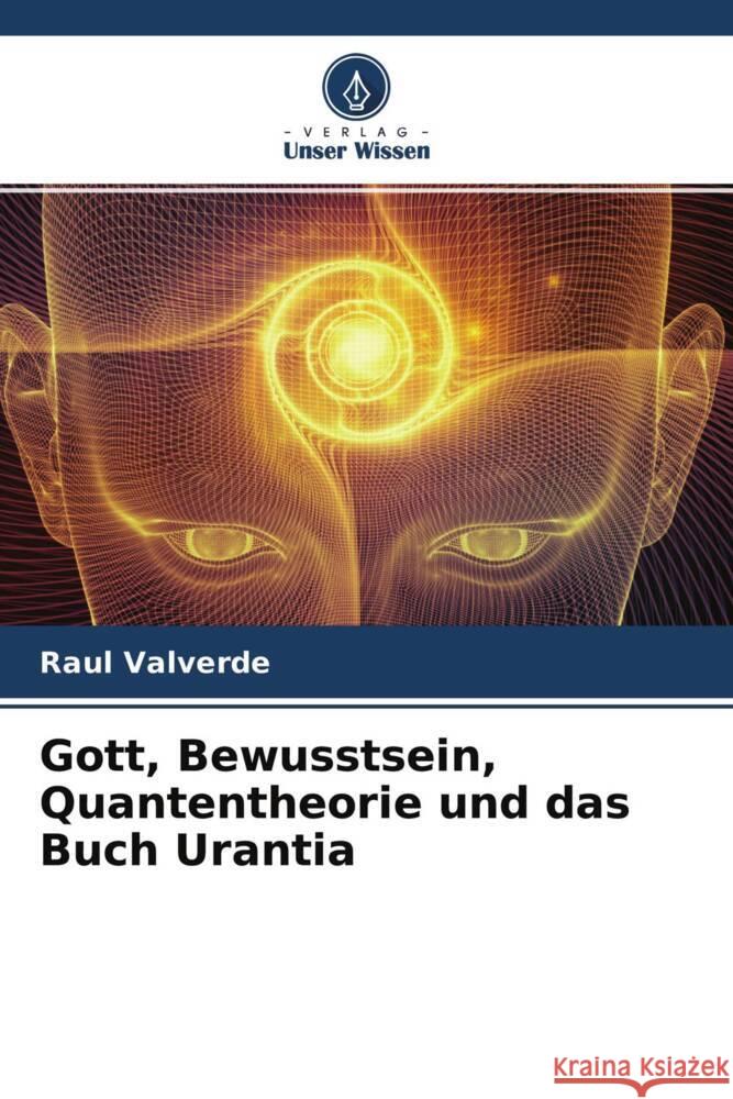 Gott, Bewusstsein, Quantentheorie und das Buch Urantia Valverde, Raul 9786204707143