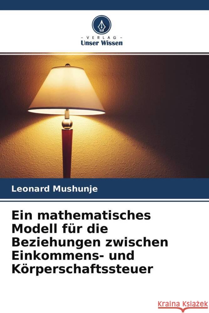 Ein mathematisches Modell für die Beziehungen zwischen Einkommens- und Körperschaftssteuer Mushunje, Leonard 9786204707853 Verlag Unser Wissen