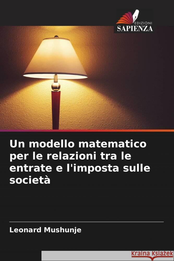 Un modello matematico per le relazioni tra le entrate e l'imposta sulle società Mushunje, Leonard 9786204707884 Edizioni Sapienza