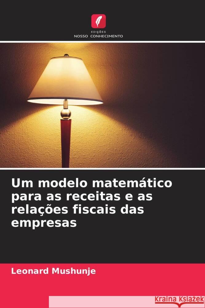 Um modelo matemático para as receitas e as relações fiscais das empresas Mushunje, Leonard 9786204707891 Edições Nosso Conhecimento