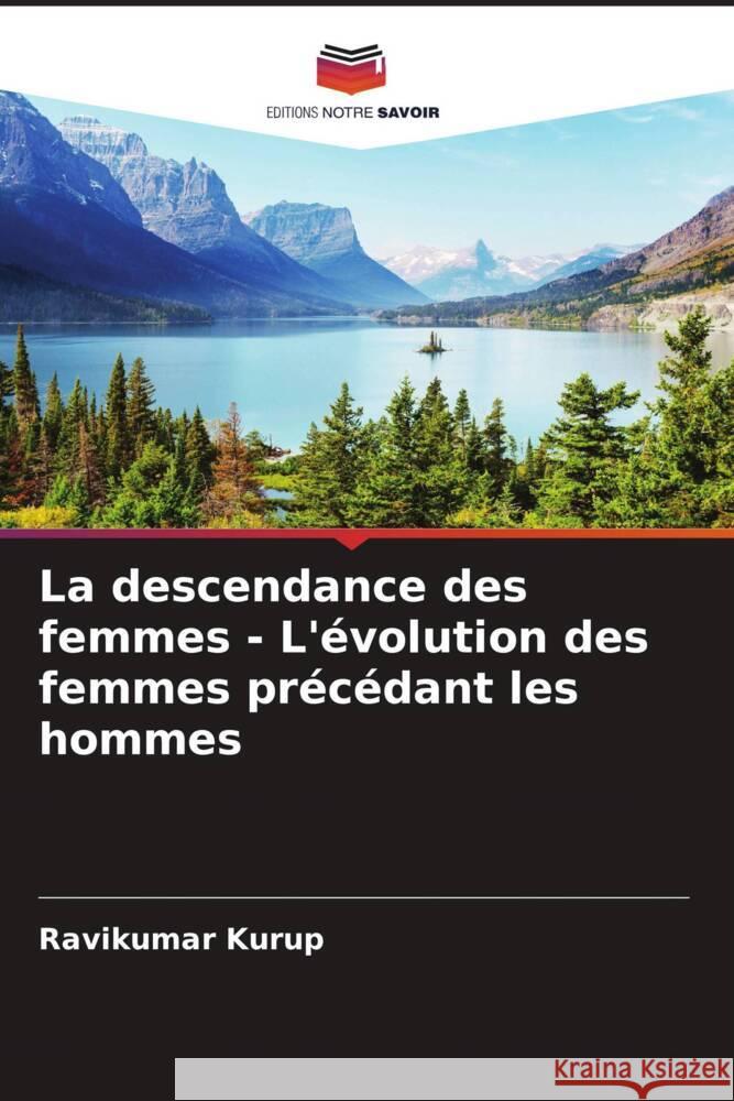 La descendance des femmes - L'évolution des femmes précédant les hommes Kurup, Ravikumar 9786204708928 Editions Notre Savoir