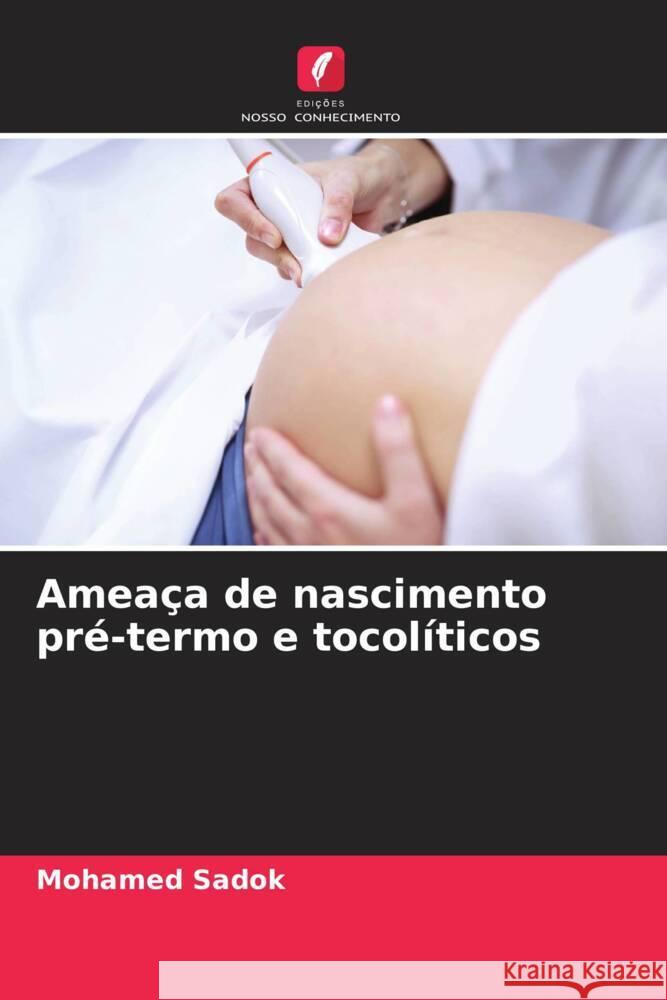 Ameaça de nascimento pré-termo e tocolíticos Sadok, Mohamed 9786204709246 Edições Nosso Conhecimento