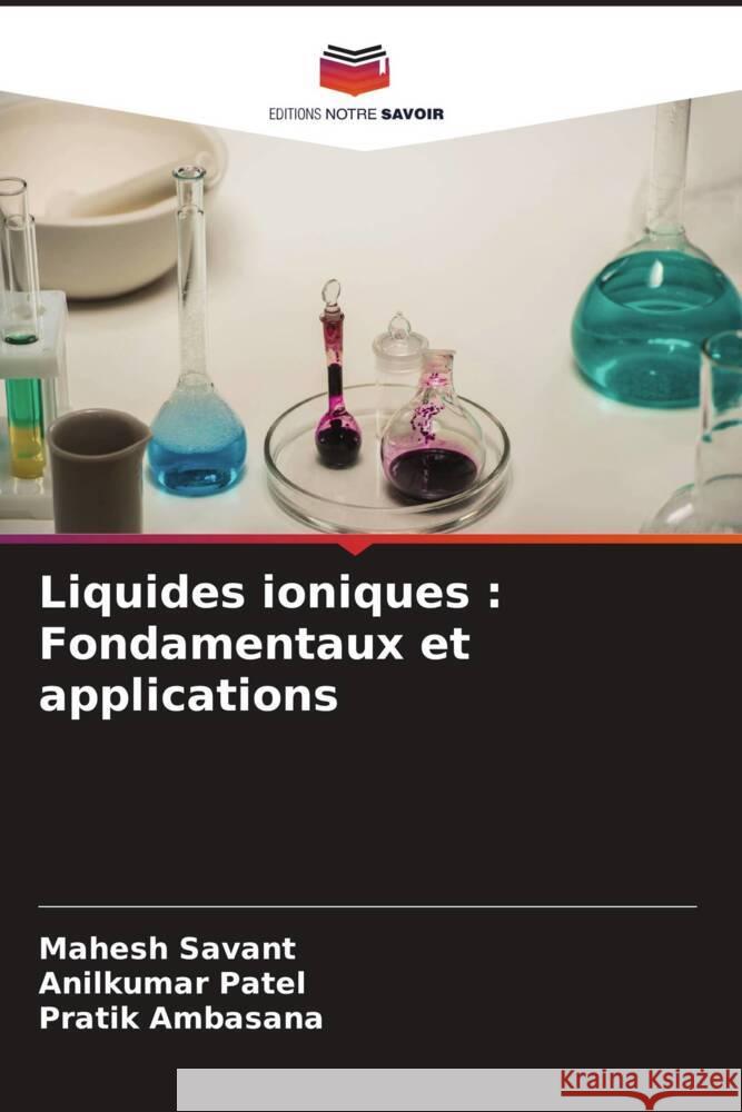 Liquides ioniques : Fondamentaux et applications Savant, Mahesh, Patel, Anilkumar, Ambasana, Pratik 9786204709697