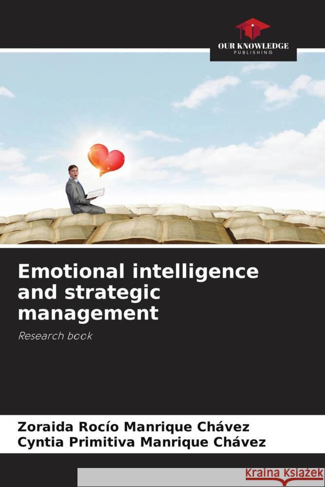 Emotional intelligence and strategic management MANRIQUE CHÁVEZ, ZORAIDA ROCÍO, Manrique Chávez, Cyntia Primitiva 9786204709703