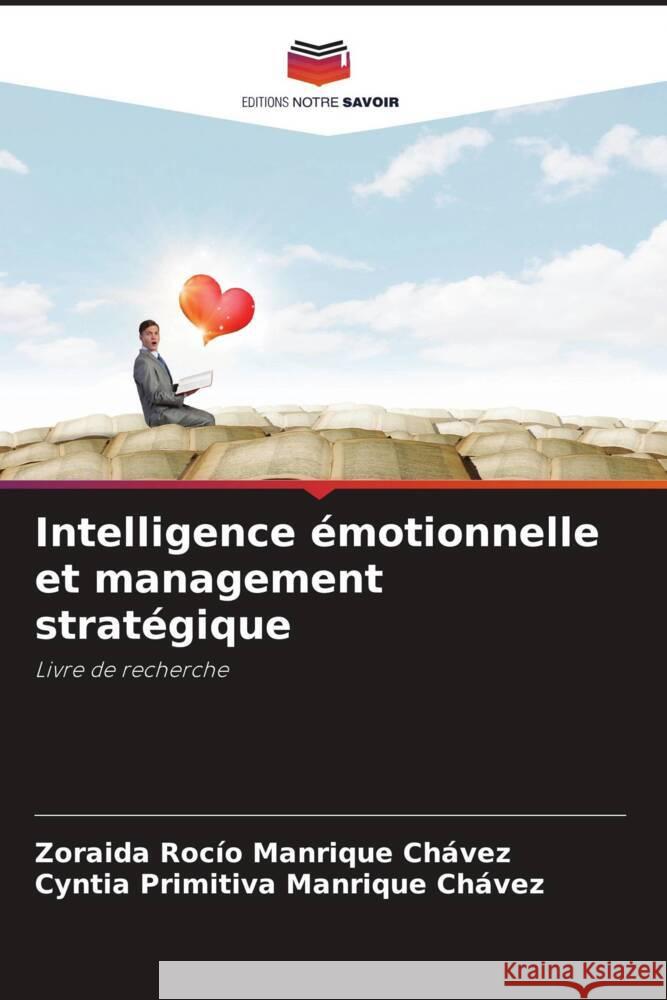 Intelligence émotionnelle et management stratégique MANRIQUE CHÁVEZ, ZORAIDA ROCÍO, Manrique Chávez, Cyntia Primitiva 9786204709710