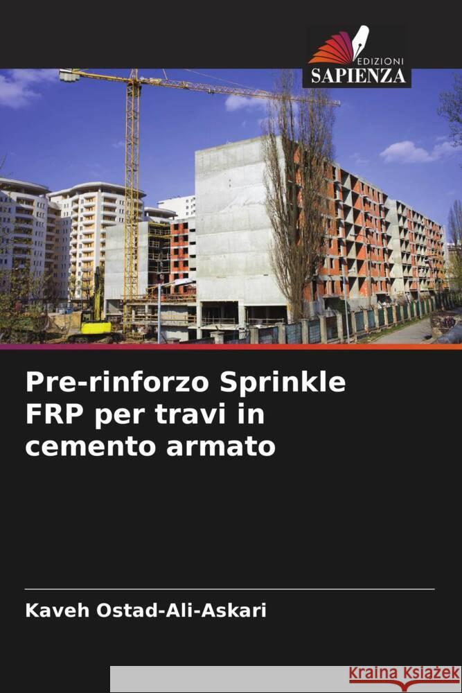 Pre-rinforzo Sprinkle FRP per travi in cemento armato Kaveh Ostad-Ali-Askari Saeid Eslamian Mohsen Ghane 9786204709956 Edizioni Sapienza