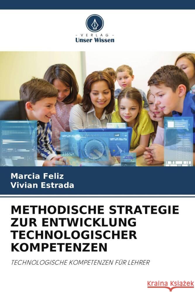 METHODISCHE STRATEGIE ZUR ENTWICKLUNG TECHNOLOGISCHER KOMPETENZEN Feliz, Marcia, Estrada, Vivian 9786204711065