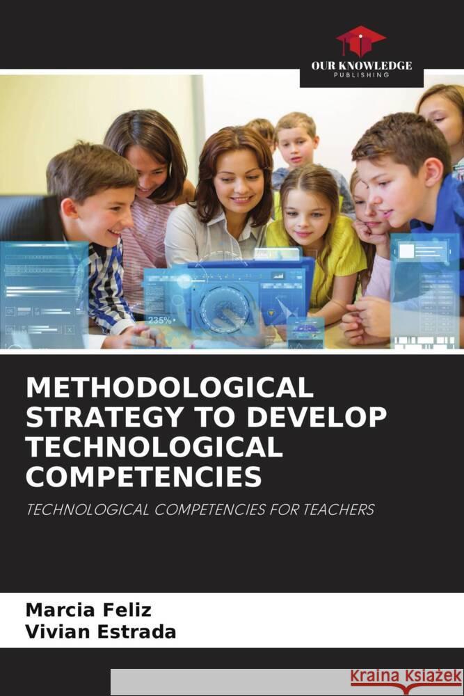 METHODOLOGICAL STRATEGY TO DEVELOP TECHNOLOGICAL COMPETENCIES Feliz, Marcia, Estrada, Vivian 9786204711072