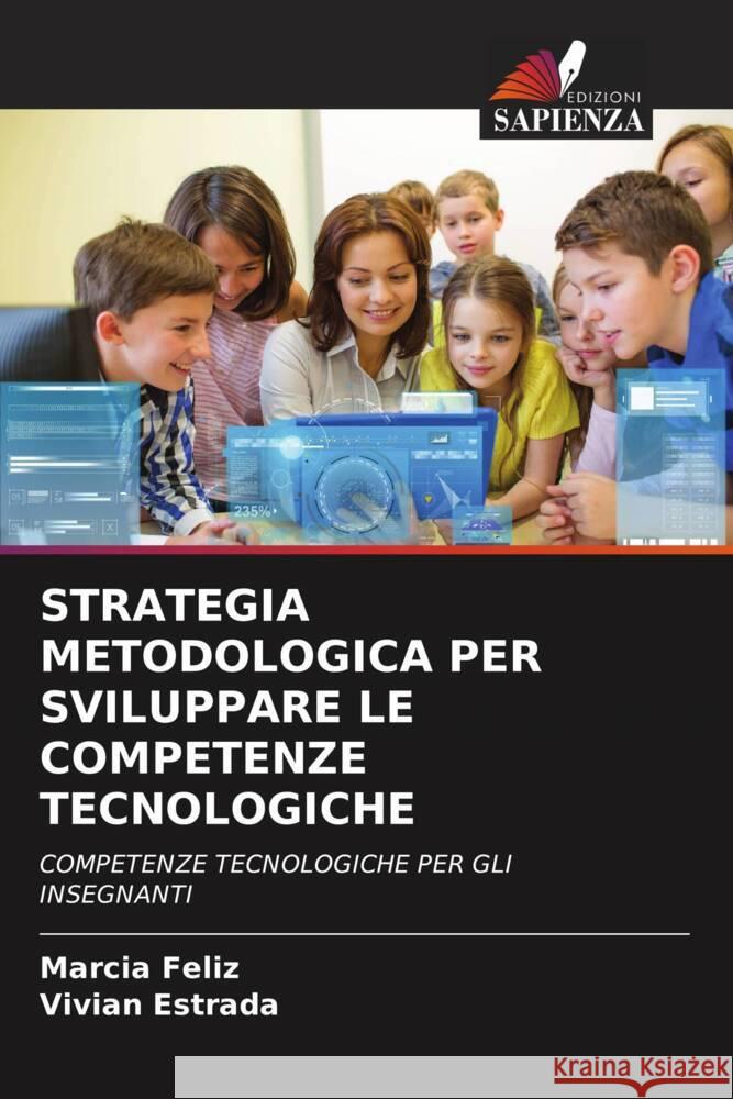 STRATEGIA METODOLOGICA PER SVILUPPARE LE COMPETENZE TECNOLOGICHE Feliz, Marcia, Estrada, Vivian 9786204711096