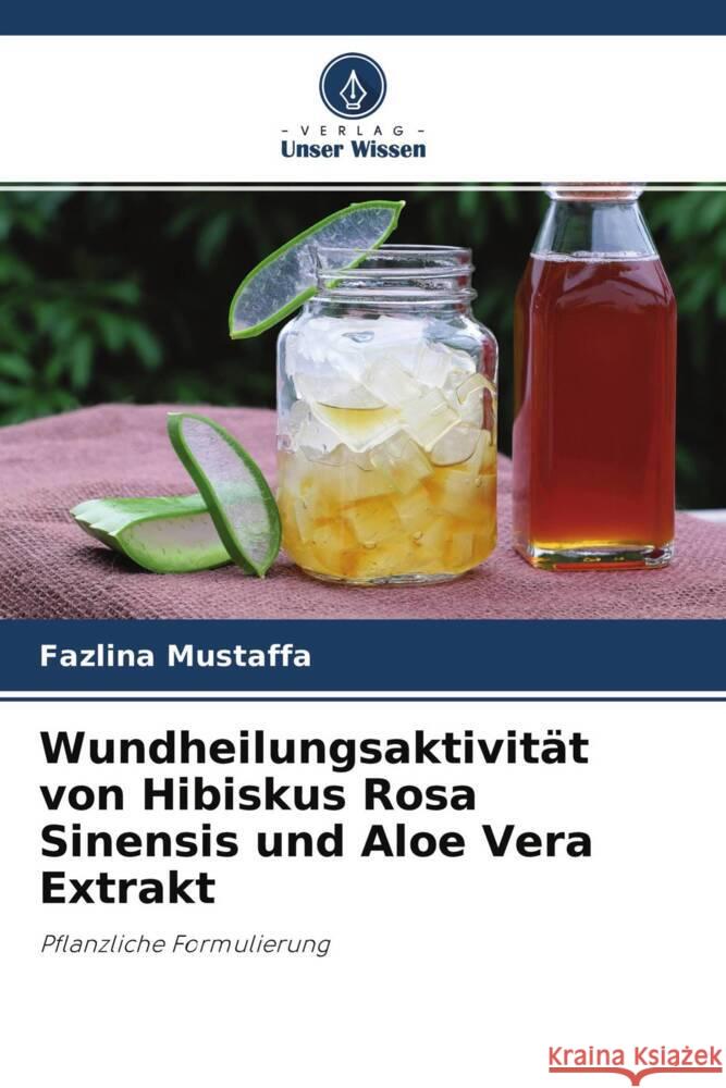 Wundheilungsaktivität von Hibiskus Rosa Sinensis und Aloe Vera Extrakt Mustaffa, Fazlina, Shan, Ng Zi, Kalaimani, Jaya Raja Kumar 9786204712987