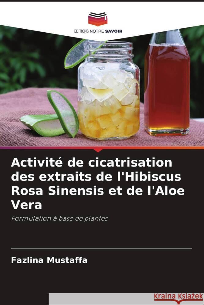 Activité de cicatrisation des extraits de l'Hibiscus Rosa Sinensis et de l'Aloe Vera Mustaffa, Fazlina, Shan, Ng Zi, Kalaimani, Jaya Raja Kumar 9786204713007