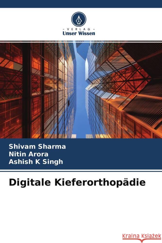 Digitale Kieferorthopädie Sharma, Shivam, Arora, Nitin, K Singh, Ashish 9786204713526