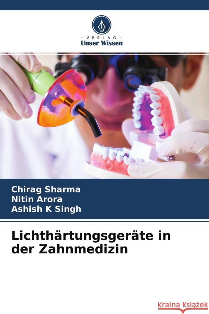 Lichthärtungsgeräte in der Zahnmedizin Sharma, Chirag, Arora, Nitin, K Singh, Ashish 9786204713700