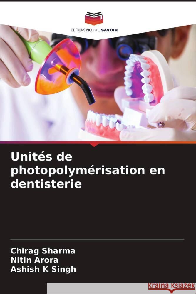 Unités de photopolymérisation en dentisterie Sharma, Chirag, Arora, Nitin, K Singh, Ashish 9786204713731