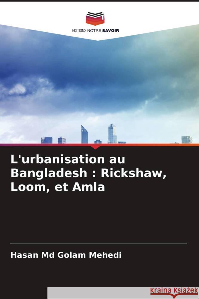 L'urbanisation au Bangladesh : Rickshaw, Loom, et Amla Md Golam Mehedi, Hasan, Lee, Jong Youl, Anderson, Chad 9786204713847 Editions Notre Savoir