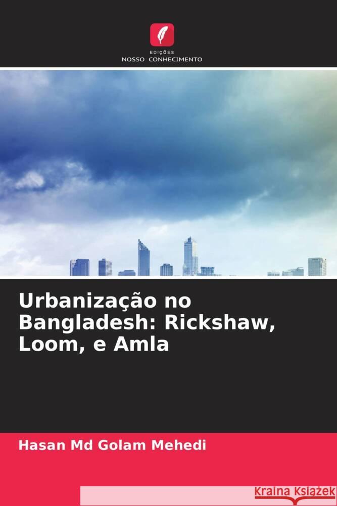 Urbanização no Bangladesh: Rickshaw, Loom, e Amla Md Golam Mehedi, Hasan, Lee, Jong Youl, Anderson, Chad 9786204713861 Edições Nosso Conhecimento