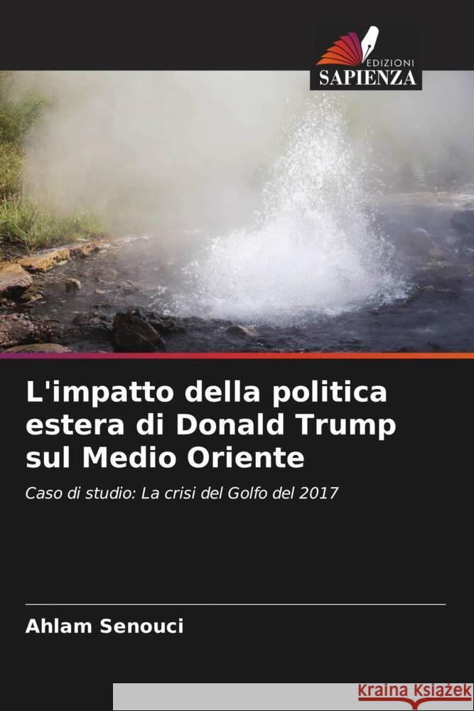 L'impatto della politica estera di Donald Trump sul Medio Oriente Ahlam Senouci Aboubaker Maig Naimi Amara 9786204713892 Edizioni Sapienza