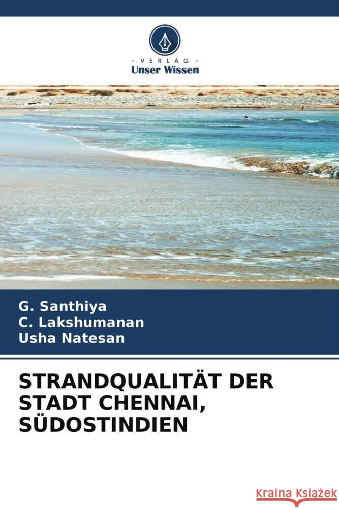 STRANDQUALITÄT DER STADT CHENNAI, SÜDOSTINDIEN Santhiya, G., Lakshumanan, C., Natesan, Usha 9786204713939