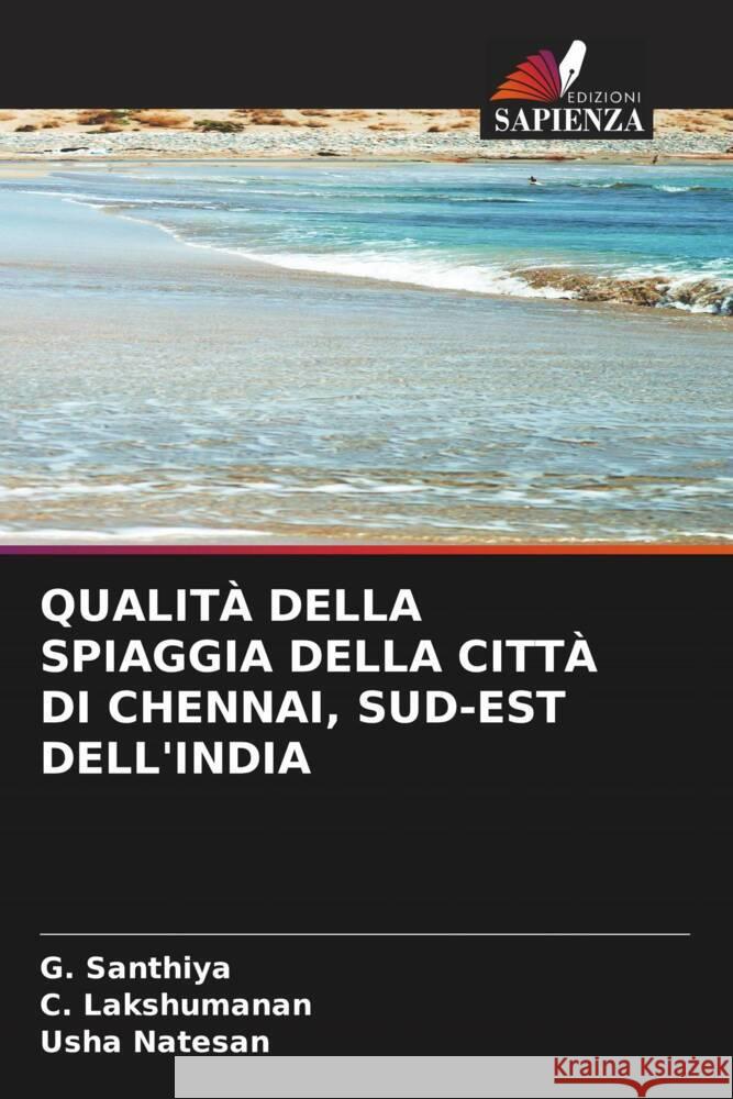 QUALITÀ DELLA SPIAGGIA DELLA CITTÀ DI CHENNAI, SUD-EST DELL'INDIA Santhiya, G., Lakshumanan, C., Natesan, Usha 9786204714080