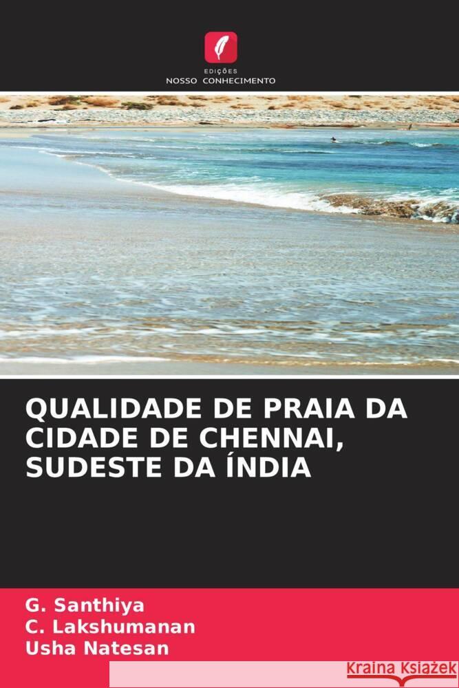 QUALIDADE DE PRAIA DA CIDADE DE CHENNAI, SUDESTE DA ÍNDIA Santhiya, G., Lakshumanan, C., Natesan, Usha 9786204714097