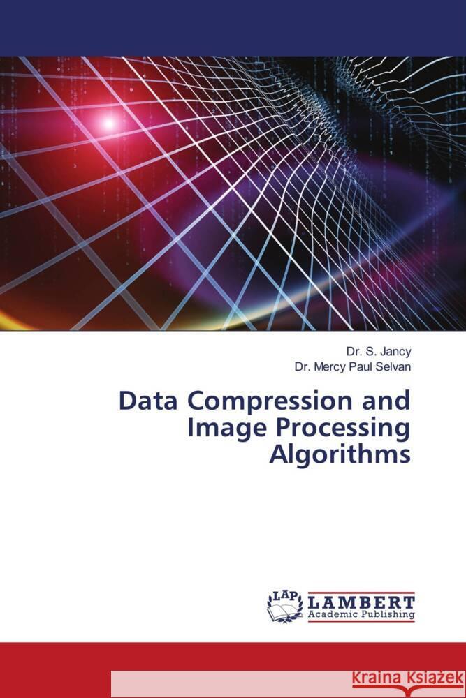 Data Compression and Image Processing Algorithms Jancy, Dr. S., Paul Selvan, Dr. Mercy 9786204714189