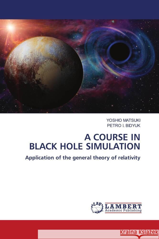 A COURSE IN BLACK HOLE SIMULATION MATSUKI, YOSHIO, BIDYUK, PETRO I. 9786204714196