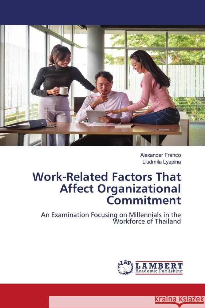 Work-Related Factors That Affect Organizational Commitment Franco, Alexander, Lyapina, Liudmila 9786204714486 LAP Lambert Academic Publishing