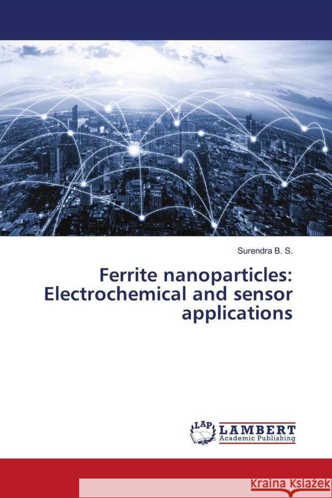 Ferrite nanoparticles: Electrochemical and sensor applications B. S., Surendra 9786204714608 LAP Lambert Academic Publishing