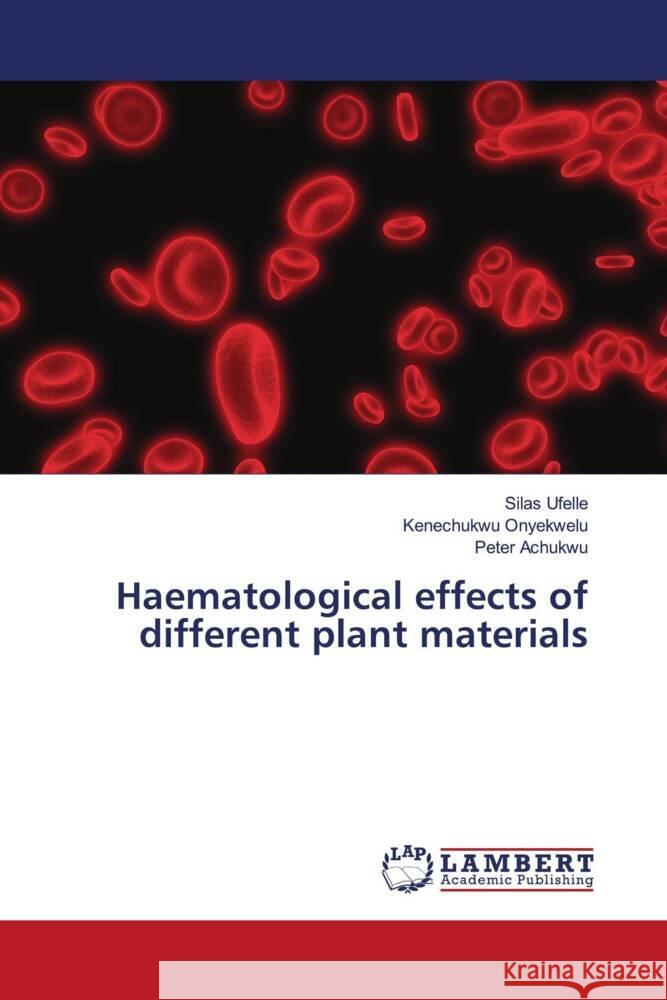 Haematological effects of different plant materials Ufelle, Silas, Onyekwelu, Kenechukwu, Achukwu, Peter 9786204714691 LAP Lambert Academic Publishing