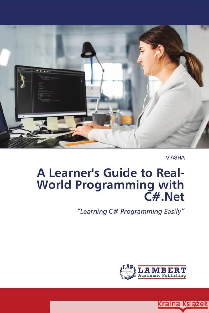 A Learner's Guide to Real-World Programming with C#.Net ASHA, V 9786204714738 LAP Lambert Academic Publishing