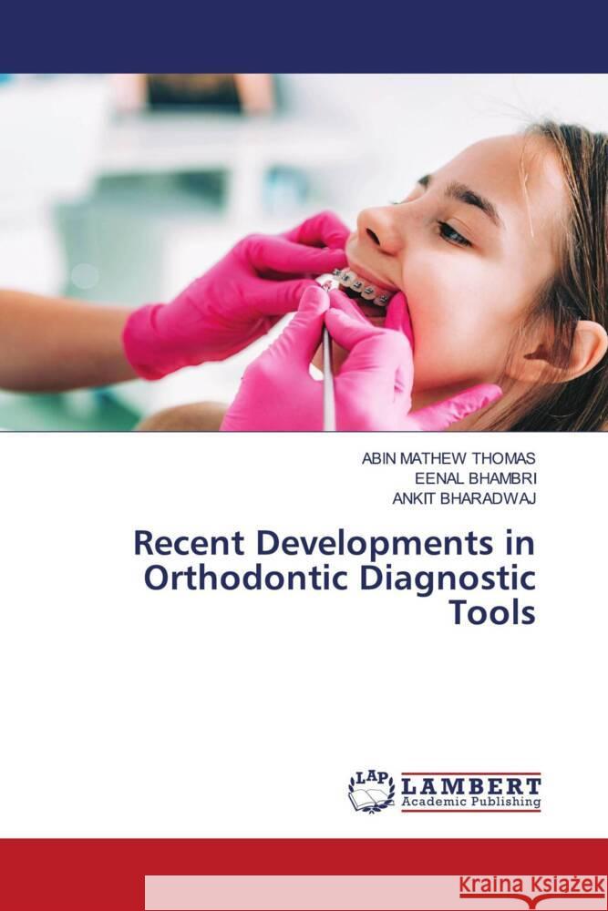 Recent Developments in Orthodontic Diagnostic Tools THOMAS, ABIN MATHEW, Bhambri, Eenal, Bharadwaj, Ankit 9786204715391