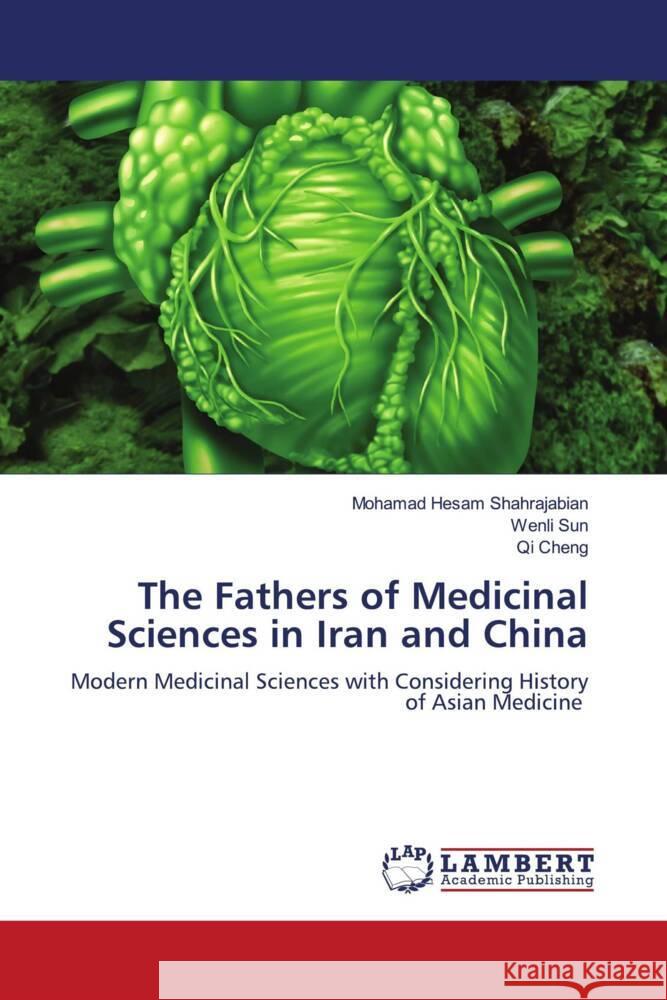 The Fathers of Medicinal Sciences in Iran and China Shahrajabian, Mohamad Hesam, Sun, Wenli, Cheng, Qi 9786204715469 LAP Lambert Academic Publishing