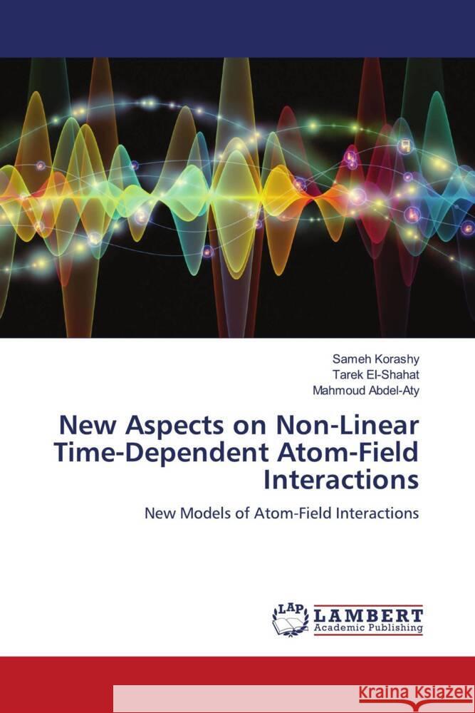 New Aspects on Non-Linear Time-Dependent Atom-Field Interactions Korashy, Sameh, El-Shahat, Tarek, Abdel-Aty, Mahmoud 9786204715520 LAP Lambert Academic Publishing