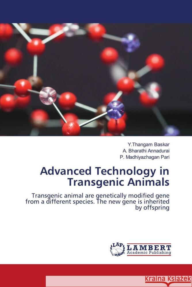 Advanced Technology in Transgenic Animals Baskar, Y.Thangam, Annadurai, A. Bharathi, Pari, P. Madhiyazhagan 9786204715537