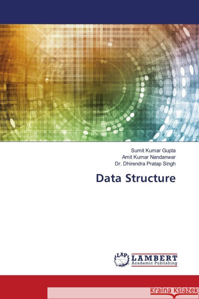 Data Structure Gupta, Sumit Kumar, Nandanwar, Amit Kumar, Singh, Dr. Dhirendra Pratap 9786204715902 LAP Lambert Academic Publishing