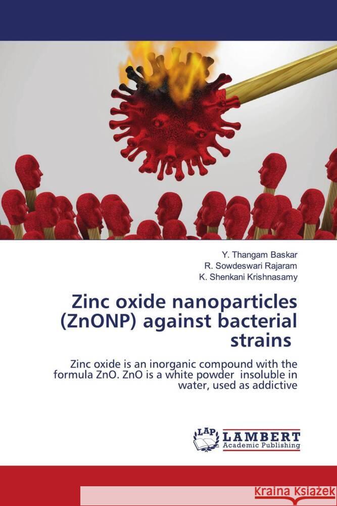 Zinc oxide nanoparticles (ZnONP) against bacterial strains Baskar, Y. Thangam, Rajaram, R. Sowdeswari, Krishnasamy, K. Shenkani 9786204716060 LAP Lambert Academic Publishing