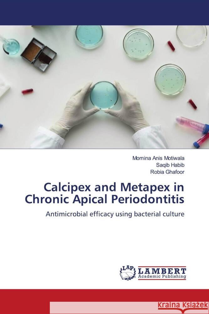 Calcipex and Metapex in Chronic Apical Periodontitis Motiwala, Momina Anis, Habib, Saqib, Ghafoor, Robia 9786204716145 LAP Lambert Academic Publishing