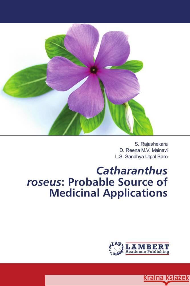 Catharanthus roseus: Probable Source of Medicinal Applications Rajashekara, S., M.V. Mainavi, D. Reena, Utpal Baro, L.S. Sandhya 9786204716510