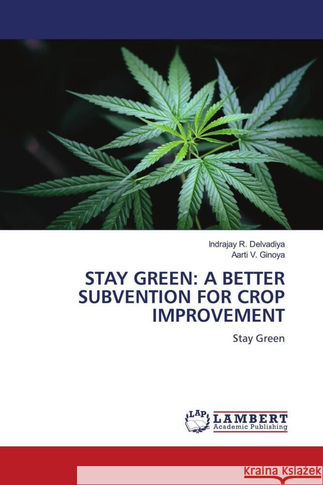 STAY GREEN: A BETTER SUBVENTION FOR CROP IMPROVEMENT Delvadiya, Indrajay R., Ginoya, Aarti V. 9786204716572