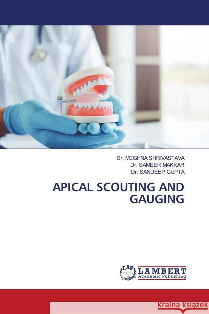 APICAL SCOUTING AND GAUGING SHRIVASTAVA, Dr. MEGHNA, MAKKAR, Dr. SAMEER, GUPTA, Dr. SANDEEP 9786204717173