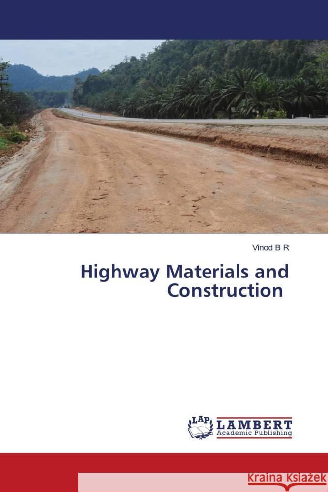 Highway Materials and Construction B R, Vinod 9786204717197 LAP Lambert Academic Publishing
