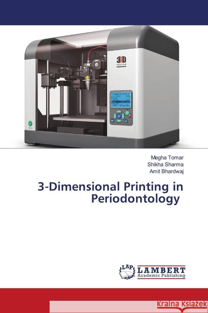 3-Dimensional Printing in Periodontology Tomar, Megha, Sharma, Shikha, Bhardwaj, Amit 9786204717296 LAP Lambert Academic Publishing